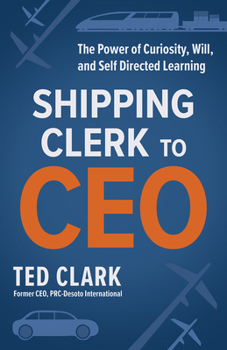 Paperback Shipping Clerk to CEO: The Power of Curiosity, Will and Self Directed Learning Book