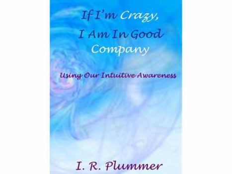 Paperback If I'm Crazy, I Am In Good Company: Using Our Intuitive Awareness Book