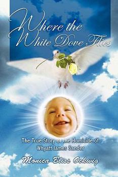 Paperback Where the White Dove Flies: The True Story of the Homicide of Whyatt James Sander Book