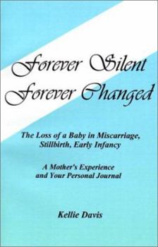 Paperback Forever Silent, Forever Changed: The Loss of a Baby in Miscarriage, Stillbirth, Early Infancy. a Mother's Experience and Your Personal Journal Book