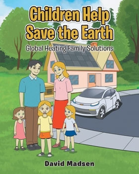 Children Help Save the Earth: Global Heating Family Solutions