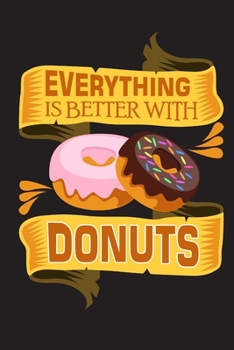 Everything is Better With Donuts: lined Journal, lined diary or lined donut Notebook, perfectly sized to 6X9 INCHES 120 pages.