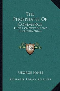 Paperback The Phosphates Of Commerce: Their Composition And Chemistry (1874) Book