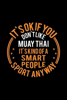 Paperback It's Okay If You Don't Like Muay Thai It's Kind Of A Smart People Sport Anyway: Lined Journal, 120 Pages, 6x9 Sizes, Funny Muay Thai Notebook Gift For Book