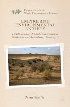 Empire and Environmental Anxiety: Health, Science, Art and Conservation in South Asia and Australasia, 1800-1920 - Book  of the Palgrave Studies in World Environmental History