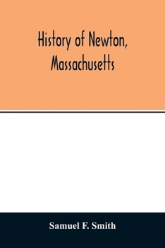 History of Newton, Massachusetts: town and city, from its earliest settlement to the present time, 1630-1880