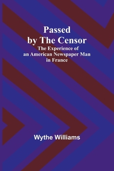Paperback Passed by the censor: The Experience of an American Newspaper Man in France Book