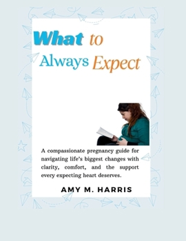 Paperback What to Alway Expect: A Guide to Discovering Yourself Through Pregnancy and Beyond Book