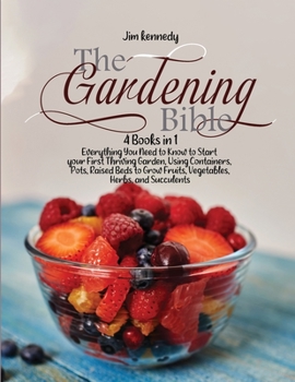 Paperback The Gardening Bible: 4 Books in 1: Everything You Need to Know to Start your First Thriving Garden, Using Containers, Pots, Raised Beds to Book