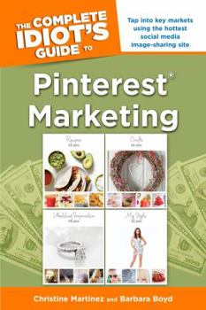 Paperback The Complete Idiot's Guide to Pinterest Marketing: Tap Into Key Markets Using the Hottest Social Media Image-Sharing Site Book