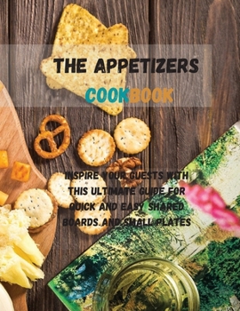 Paperback The Appetizers cookbook: Inspire your guests with this ultimate guide for quick and easy shared boards and small plates Book