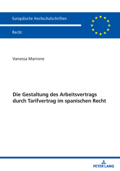 Die Gestaltung des Arbeitsvertrags durch Tarifvertrag im spanischen Recht (Europäische Hochschulschriften Recht, 6834) (German Edition)