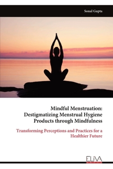 Paperback Mindful Menstruation: Destigmatizing Menstrual Hygiene Products through Mindfulness Book