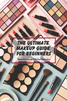 Paperback The Ultimate Makeup Guide For Beginners: Become More Beautiful With These Makeup Ideas: Makeup Guide Book