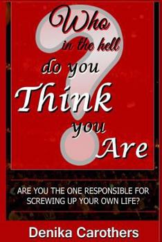 Paperback Who in the hell Do You THINK You Are: Are you the one responsible for screwing up your own life? Book