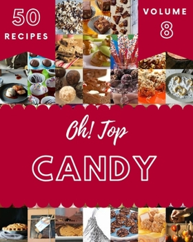 Paperback Oh! Top 50 Candy Recipes Volume 8: Everything You Need in One Candy Cookbook! Book