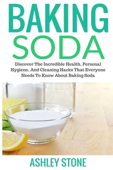 Paperback Baking Soda: Discover The Incredible Health, Personal Hygiene, And Cleaning Hacks That Everyone Needs To Know About Baking Soda Book