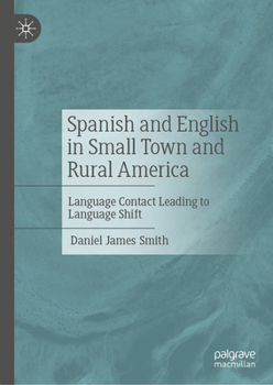 Hardcover Spanish and English in Small Town and Rural America: Language Contact Leading to Language Shift Book