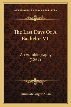 Paperback The Last Days Of A Bachelor V1: An Autobiography (1862) Book