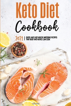Keto Diet Cookbook 2021: Quick and Easy Mouth-watering Recipes that Busy and Novice Can Cook