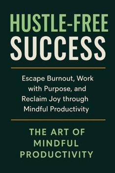 Paperback Hustle-Free Success: Escape Burnout, Work with Purpose, and Reclaim Joy through Mindful Productivity Book