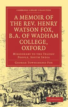 Paperback A Memoir of the REV. Henry Watson Fox, B.A. of Wadham College, Oxford: Missionary to the Telugu People, South India Book