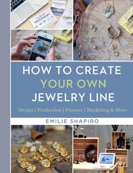 How to Create Your Own Jewelry Line: Design – Production – Finance – Marketing  More
