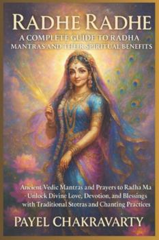 Paperback Radhe Radhe: A Complete Guide to Radha Mantras and Their Spiritual Benefits: Ancient Vedic Mantras and Prayers to Radha Ma - Unlock Divine Love, Devot Book