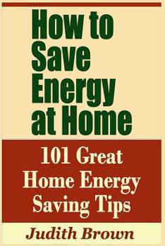 Paperback How to Save Energy at Home - 101 Great Home Energy Saving Tips Book