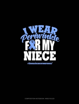 Paperback I Wear Periwinkle For My Niece #StomachCancerAwareness: Composition Notebook: Wide Ruled Book