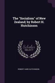 Paperback The Socialism of New Zealand; by Robert H. Hutchinson Book