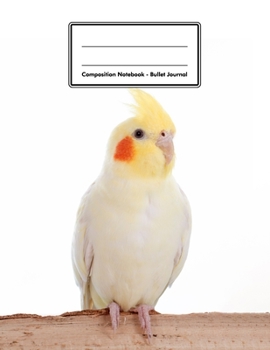 Composition Notebook - Bullet Journal: Cockatiel | 109 pages 8.5"x11" | Dotted Journal | Grid Notebook | Gift For Kids Teenager Adult Teacher Student | Journal | Bird Lover
