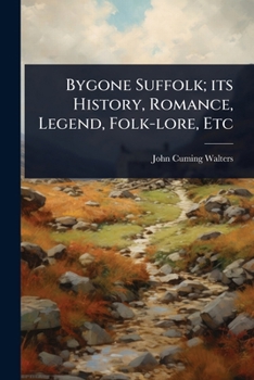 Paperback Bygone Suffolk; its History, Romance, Legend, Folk-lore, Etc Book