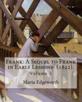 Paperback Frank: A Sequel to Frank in Early Lessons- (1822). By: Maria Edgeworth (Volume 1). In two volume: Maria Edgeworth (1 January Book