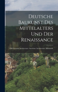 Hardcover Deutsche Baukunst des Mittelalters und der Renaissance: Old German architecture: Ancienne architecture Allemande [German] Book