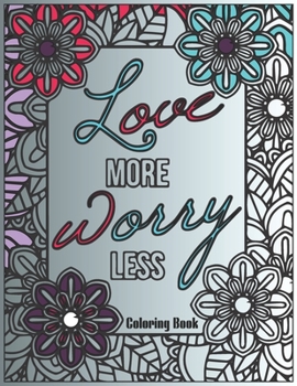 Love more worry less Coloring Book: Motivational Stress Reliving and Meditation Mandalas Designs for Teens inspirational sayings coloring books