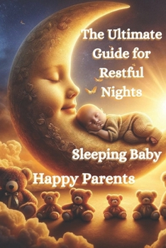 Paperback Sleeping Baby, Happy Parents: The Ultimate Guide for Restful Nights: Essential Tips and Techniques for Establishing Healthy Sleep Patterns from Day On Book