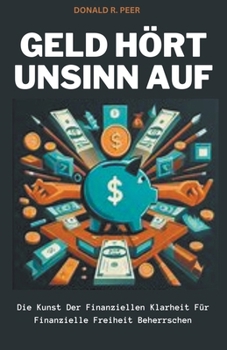 Paperback Geld Hört Unsinn auf: Die Kunst der Finanziellen Klarheit für Finanzielle Freiheit Beherrschen [German] Book