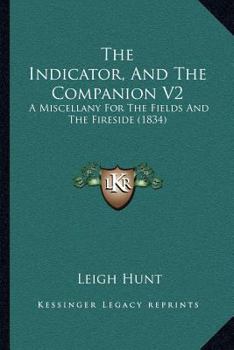 Paperback The Indicator, And The Companion V2: A Miscellany For The Fields And The Fireside (1834) Book