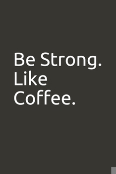 Paperback Be Strong. Like Coffee.: lined notebook Book