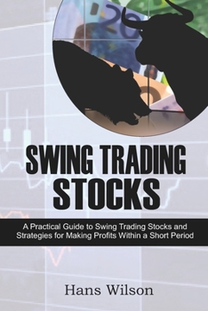 Paperback Swing Trading Stocks: A Practical Guide to Swing Trading Stocks and Strategies for Making Profits Within a Short Period Book