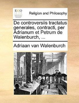 Paperback de Controversiis Tractatus Generales, Contracti, Per Adrianum Et Petrum de Walenburch, ... [Latin] Book