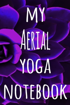 My Aerial Yoga Notebook: The perfect gift for the yoga fan in your life - 119 page lined journal!