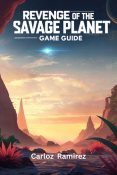 Paperback Revenge of the Savage Planet Game Guide: Essential Strategies, Combat and Exploration Tips Book