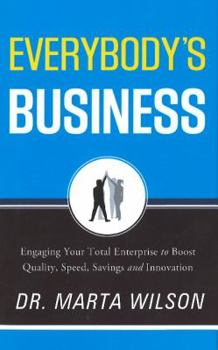 Everybody's Business: Engaging Your Total Enterprise to Boost Quality, Speed, Savings and Innovation