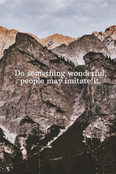 Do something wonderful, people may imitate it.: Daily Motivation Quotes Journal for Work, School, and Personal Writing - 6x9 120 pages