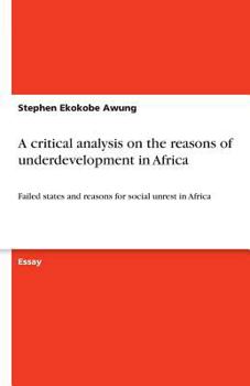 Paperback A critical analysis on the reasons of underdevelopment in Africa: Failed states and reasons for social unrest in Africa Book