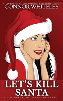 Let's Kill Santa: A Matilda Plum Contemporary Holiday Fantasy Novella (The Matilda Plum Contemporary Fantasy Stories)