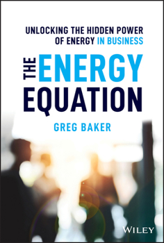 Hardcover The Energy Equation: Unlocking the Hidden Power of Energy in Business Book