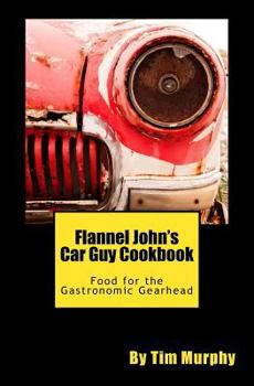 Paperback Flannel John's Car Guy Cookbook: Food for the Gastronomic Gearhead Book